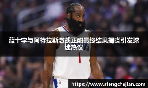 蓝十字与阿特拉斯激战正酣最终结果揭晓引发球迷热议